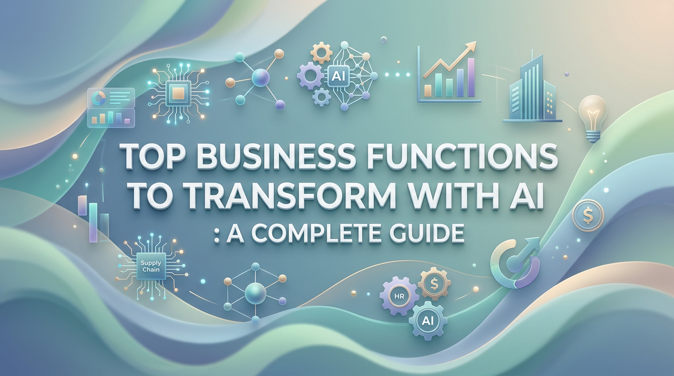 Top Business Functions to Transform with AI: A Complete Guide