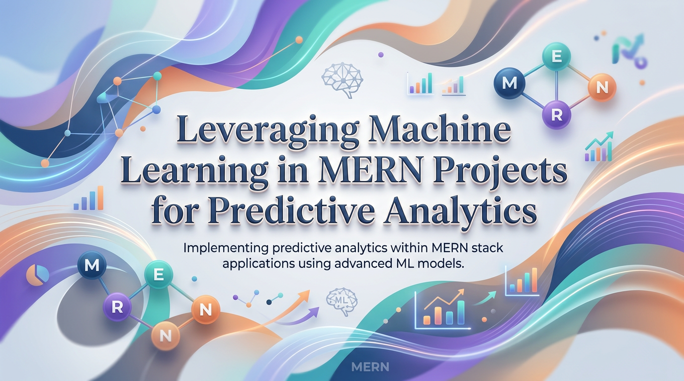 Leveraging Machine Learning in MERN Projects for Predictive Analytics