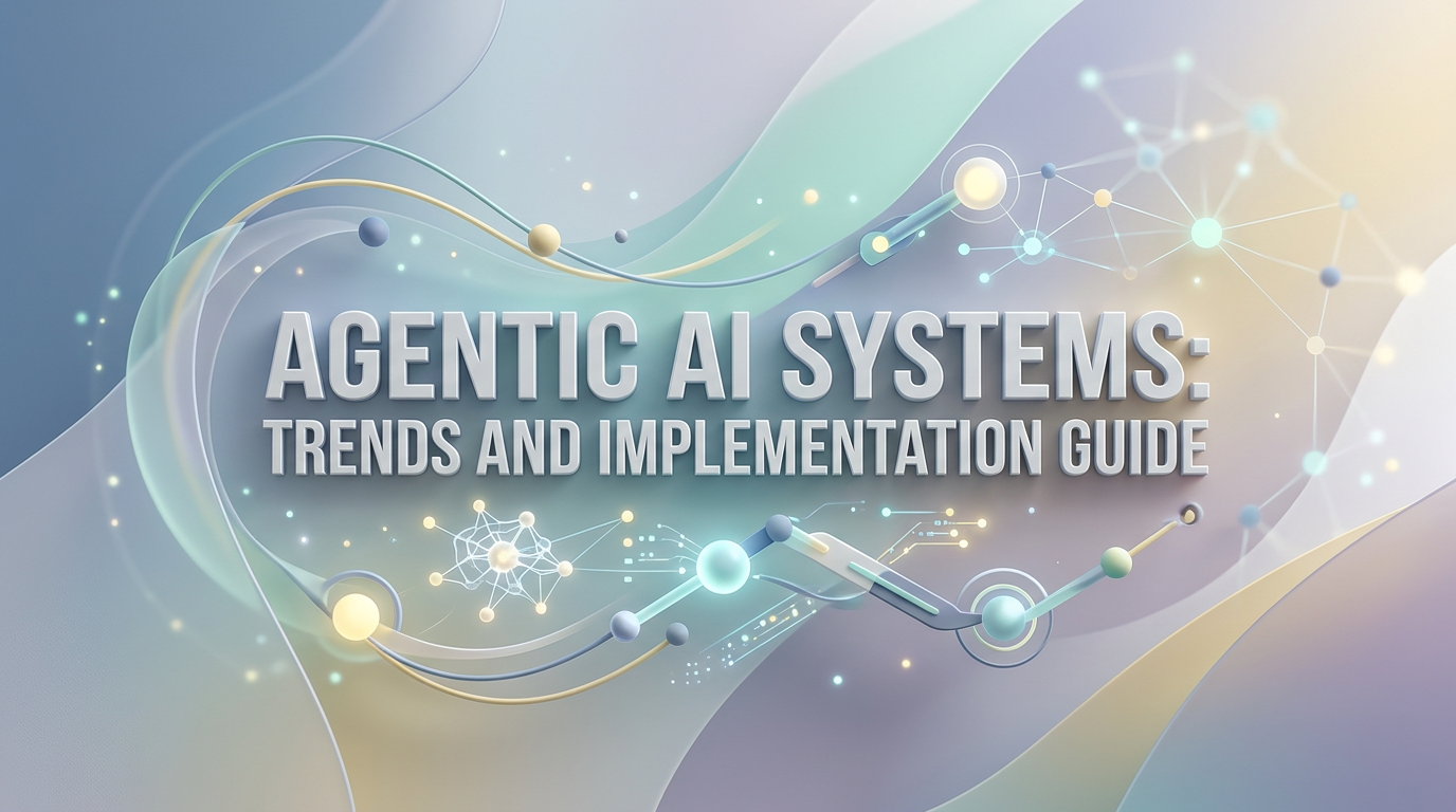 Agentic AI Systems: Trends and Implementation Guide