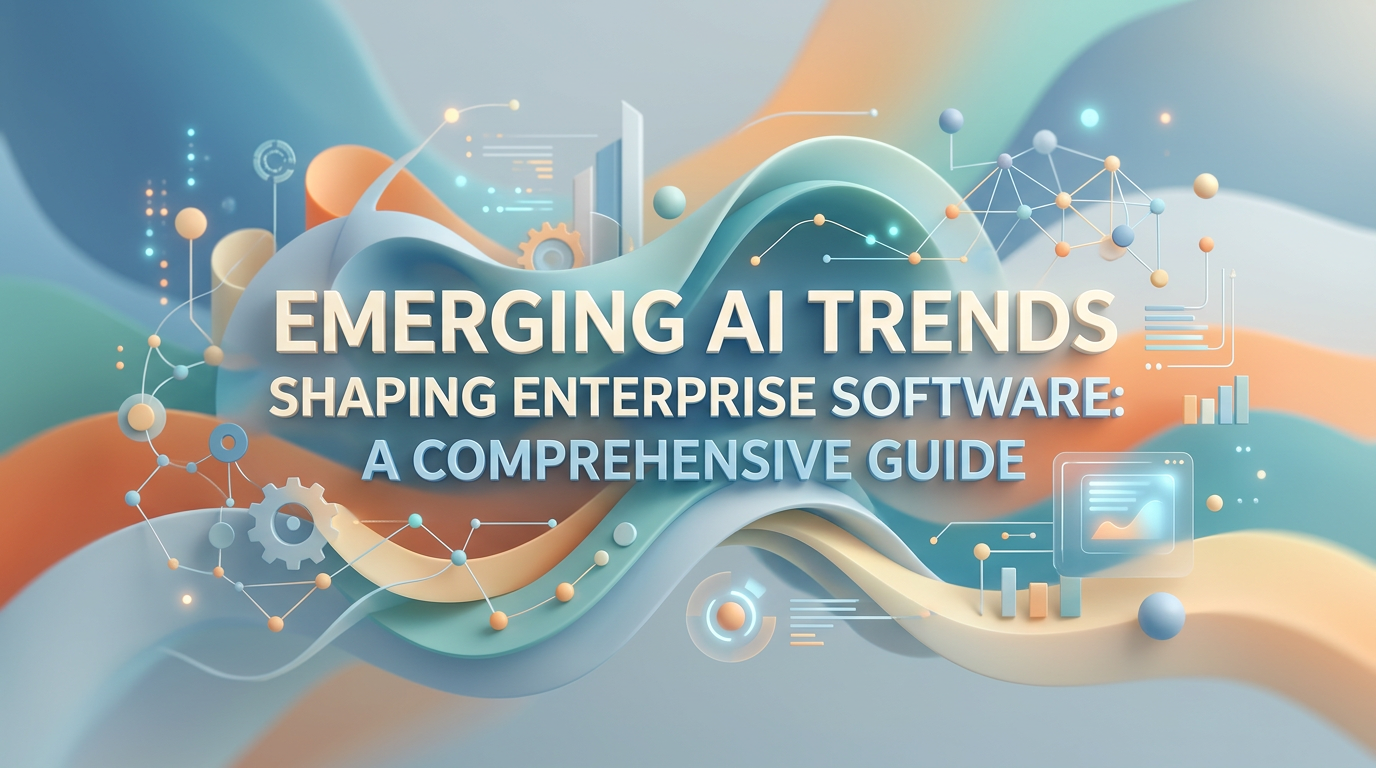 Emerging AI Trends Shaping Enterprise Software: A Comprehensive Guide