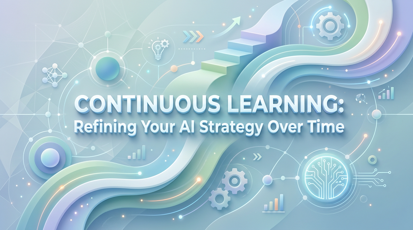 Continuous Learning: Refining Your AI Strategy Over Time