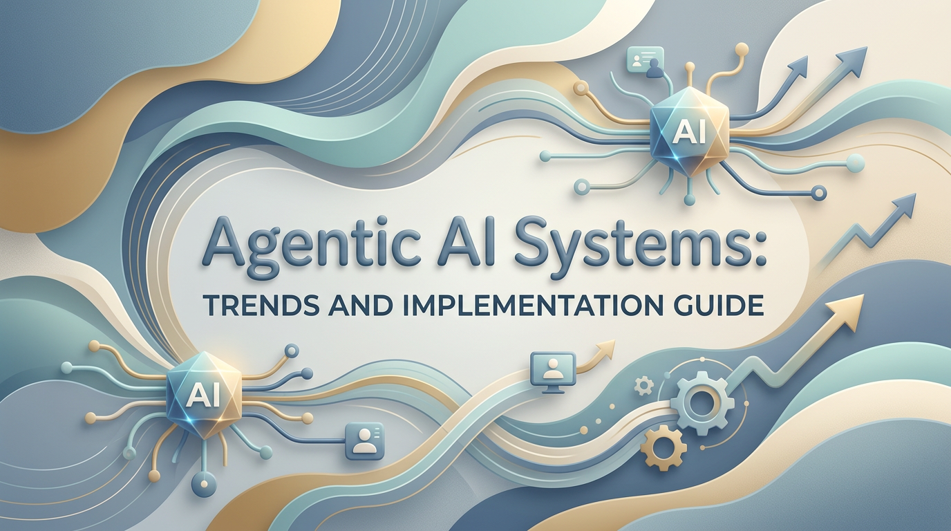 Agentic AI Systems: Trends and Implementation Guide