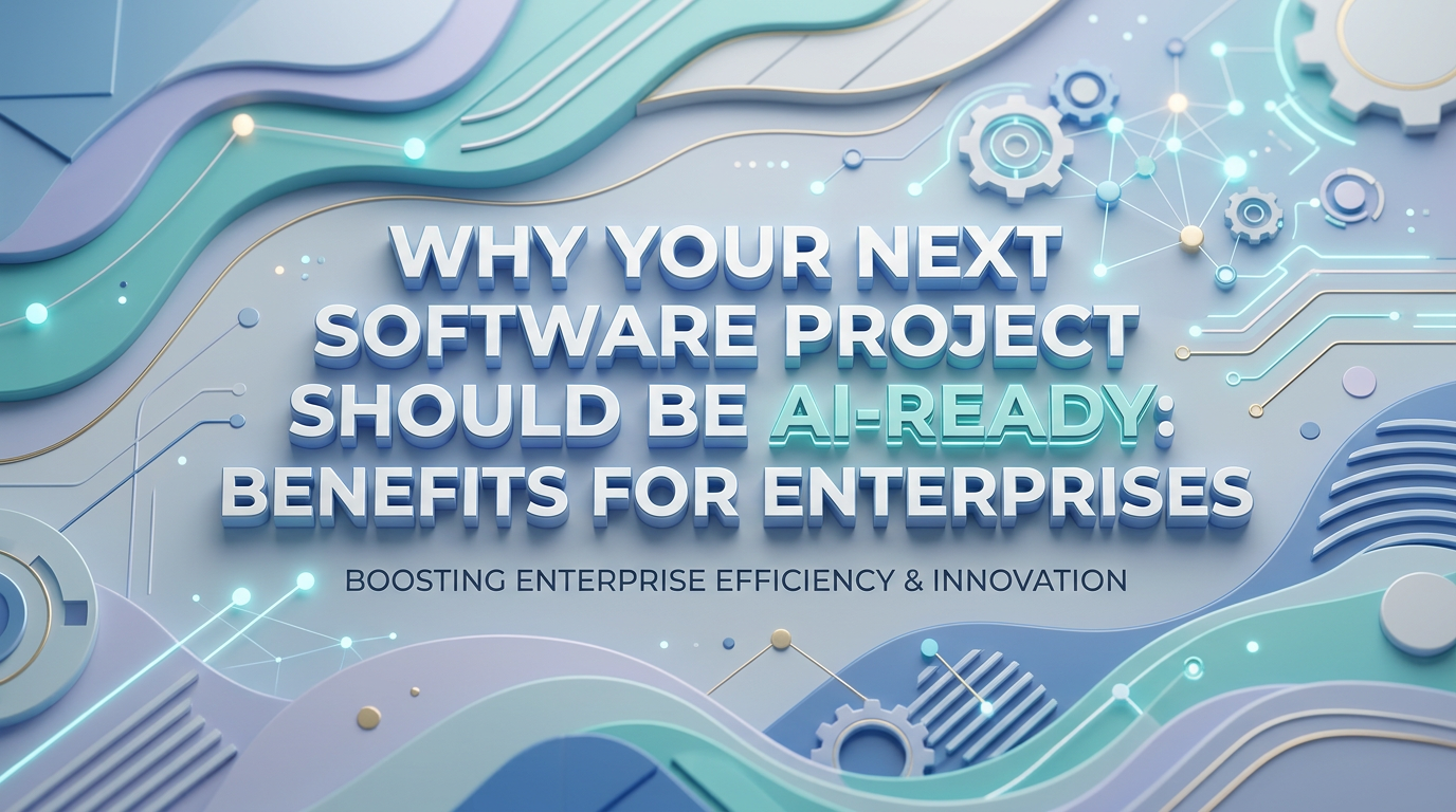 Why Your Next Software Project Should Be AI-Ready: Benefits for Enterprises
