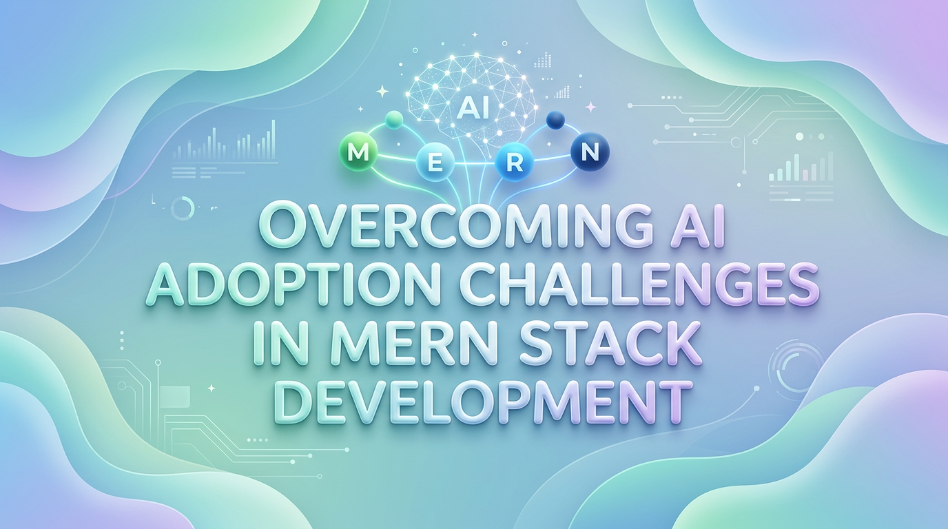Overcoming AI Adoption Challenges in MERN Stack Development